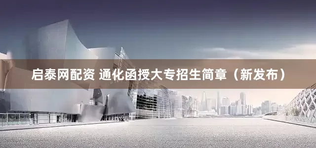 启泰网配资 通化函授大专招生简章（新发布）
