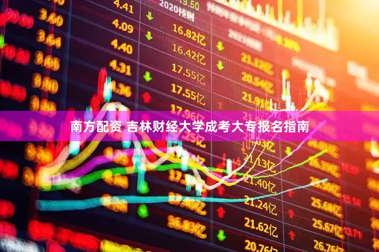 南方配资 吉林财经大学成考大专报名指南