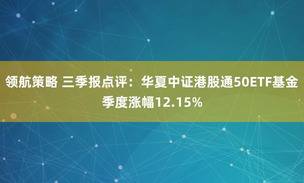 领航策略 三季报点评：华夏中证港股通50ETF基金季度涨幅12.15%