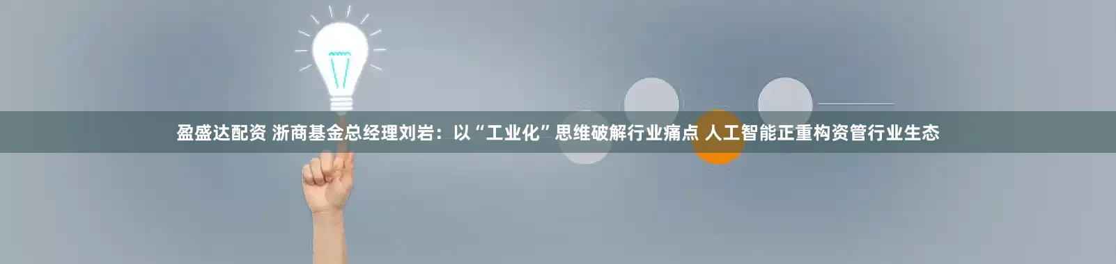 盈盛达配资 浙商基金总经理刘岩：以“工业化”思维破解行业痛点 人工智能正重构资管行业生态